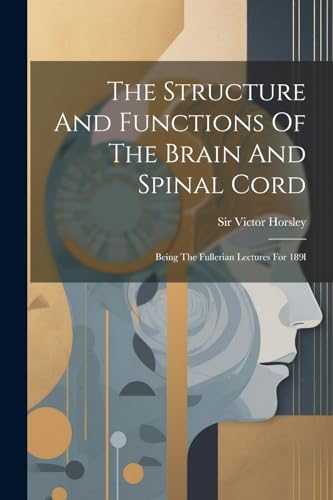 9781022373099: The Structure And Functions Of The Brain And Spinal Cord: Being The Fullerian Lectures For 189l