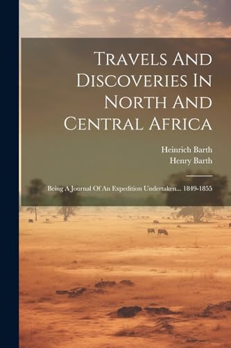 9781022378612: Travels And Discoveries In North And Central Africa: Being A Journal Of An Expedition Undertaken... 1849-1855