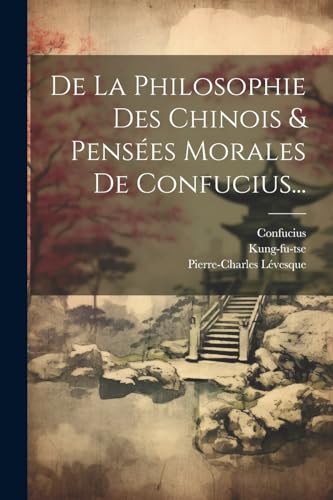 Stock image for De La Philosophie Des Chinois and Pens?es Morales De Confucius. for sale by PBShop.store US