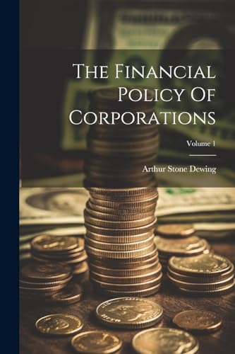 9781022379848: The Financial Policy Of Corporations; Volume 1