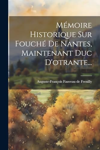 Stock image for M moire Historique Sur Fouch De Nantes, Maintenant Duc D'otrante. for sale by THE SAINT BOOKSTORE