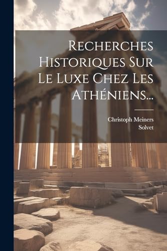 9781022380202: Recherches Historiques Sur Le Luxe Chez Les Athniens...