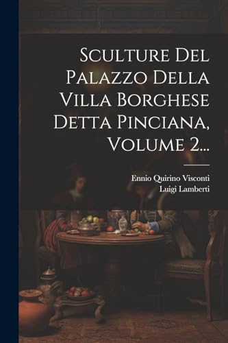 9781022381155: Sculture Del Palazzo Della Villa Borghese Detta Pinciana, Volume 2...