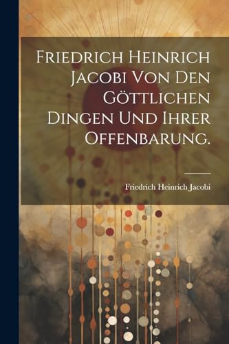 Stock image for Friedrich Heinrich Jacobi von den g?ttlichen Dingen und ihrer Offenbarung. for sale by PBShop.store US