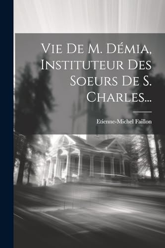Stock image for Vie De M. D?mia, Instituteur Des Soeurs De S. Charles. for sale by PBShop.store US