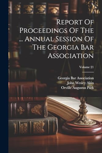 Stock image for Report Of Proceedings Of The . Annual Session Of The Georgia Bar Association; Volume 21 for sale by PBShop.store US