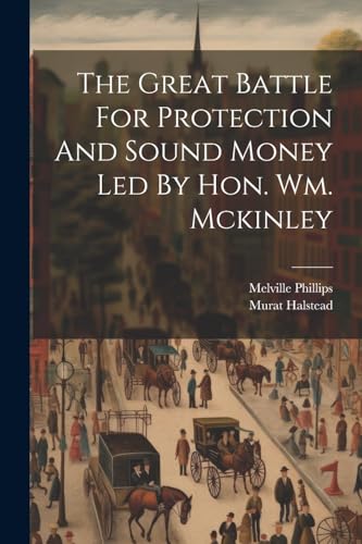 Stock image for The Great Battle For Protection And Sound Money Led By Hon. Wm. Mckinley for sale by PBShop.store US