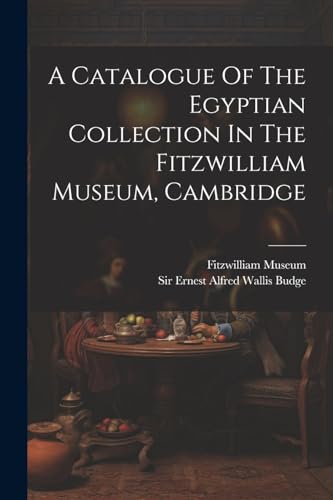Stock image for A Catalogue Of The Egyptian Collection In The Fitzwilliam Museum, Cambridge for sale by THE SAINT BOOKSTORE
