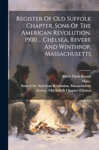 Stock image for Register Of Old Suffolk Chapter, Sons Of The American Revolution, 1900 . Chelsea, Revere And Winthrop, Massachusetts for sale by THE SAINT BOOKSTORE