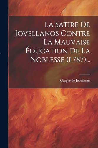9781022384347: La Satire De Jovellanos Contre La Mauvaise ducation De La Noblesse (l787)... (French Edition)