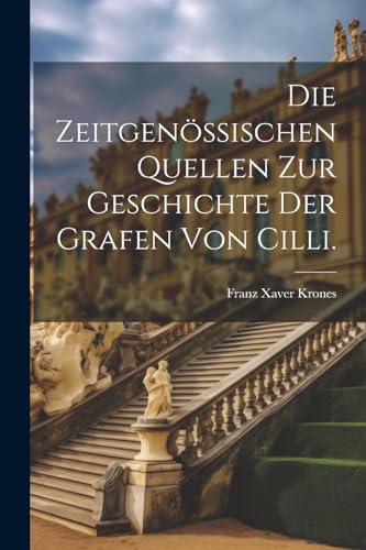 Imagen de archivo de Die zeitgen ssischen Quellen zur Geschichte der Grafen von Cilli. a la venta por THE SAINT BOOKSTORE