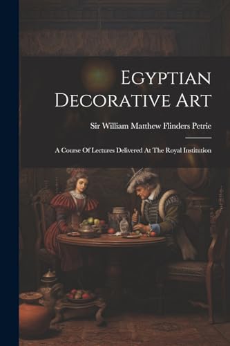 Beispielbild fr Egyptian Decorative Art: A Course Of Lectures Delivered At The Royal Institution zum Verkauf von THE SAINT BOOKSTORE
