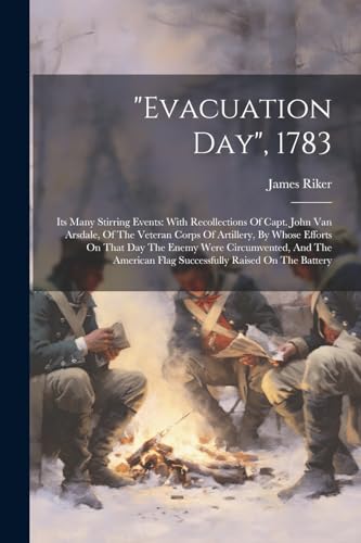 Stock image for evacuation Day", 1783: Its Many Stirring Events: With Recollections Of Capt. John Van Arsdale, Of The Veteran Corps Of Artillery, By Whose Ef for sale by GreatBookPrices