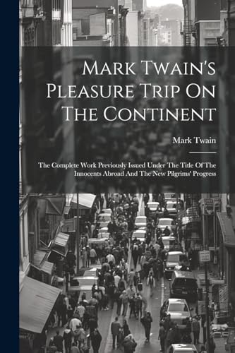 Beispielbild fr Mark Twain's Pleasure Trip On The Continent: The Complete Work Previously Issued Under The Title Of The Innocents Abroad And The New Pilgrims' Progress zum Verkauf von THE SAINT BOOKSTORE