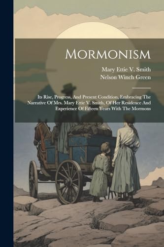 Imagen de archivo de Mormonism: Its Rise, Progress, And Present Condition, Embracing The Narrative Of Mrs. Mary Ettie V. Smith, Of Her Residence And Experience Of Fifteen Years With The Mormons a la venta por THE SAINT BOOKSTORE