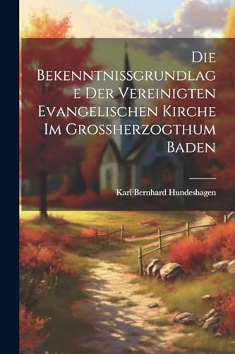 Stock image for Die Bekenntnissgrundlage der vereinigten evangelischen Kirche im Grossherzogthum Baden for sale by PBShop.store US