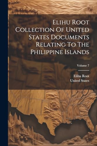 Stock image for Elihu Root Collection Of United States Documents Relating To The Philippine Islands; Volume 7 for sale by PBShop.store US