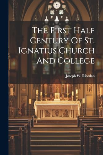 9781022393783: The First Half Century Of St. Ignatius Church And College