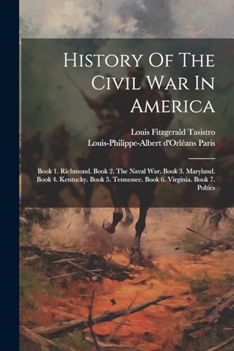 Stock image for History Of The Civil War In America: Book 1. Richmond. Book 2. The Naval War. Book 3. Maryland. Book 4. Kentucky. Book 5. Tennessee. Book 6. Virginia. Book 7. Poltics for sale by THE SAINT BOOKSTORE