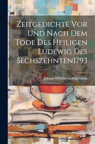 Stock image for Zeitgedichte Vor Und Nach Dem Tode Des Heiligen Ludewig Des Sechszehnten 1793 for sale by THE SAINT BOOKSTORE