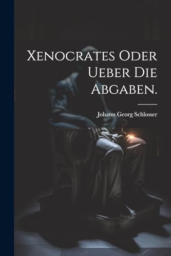 Stock image for Xenocrates oder Ueber die Abgaben. for sale by PBShop.store US