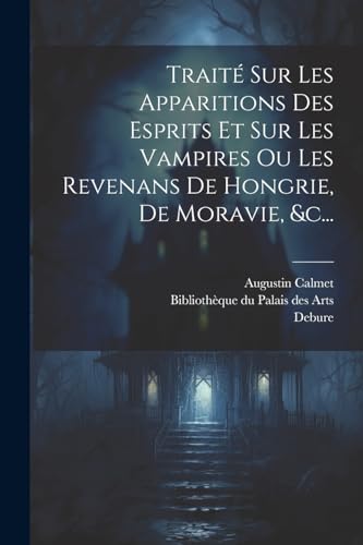 Stock image for Trait? Sur Les Apparitions Des Esprits Et Sur Les Vampires Ou Les Revenans De Hongrie, De Moravie, andc. for sale by PBShop.store US