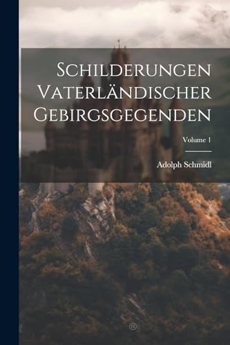 Stock image for Schilderungen Vaterl?ndischer Gebirgsgegenden; Volume 1 for sale by PBShop.store US