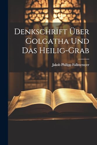 Stock image for Denkschrift ?ber Golgatha Und Das Heilig-grab for sale by PBShop.store US