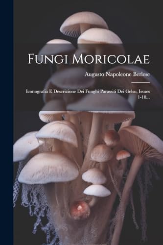 Stock image for Fungi Moricolae: Iconografia E Descrizione Dei Funghi Parassiti Dei Gelso, Issues 1-10. (Italian Edition) for sale by Ria Christie Collections