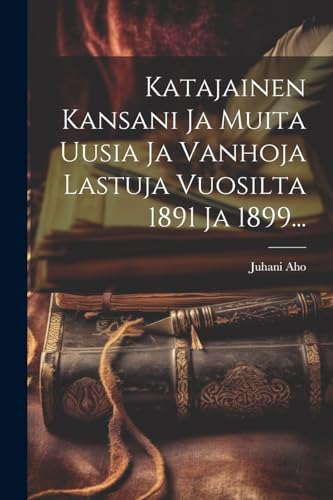 Imagen de archivo de Katajainen Kansani Ja Muita Uusia Ja Vanhoja Lastuja Vuosilta 1891 Ja 1899. a la venta por PBShop.store US