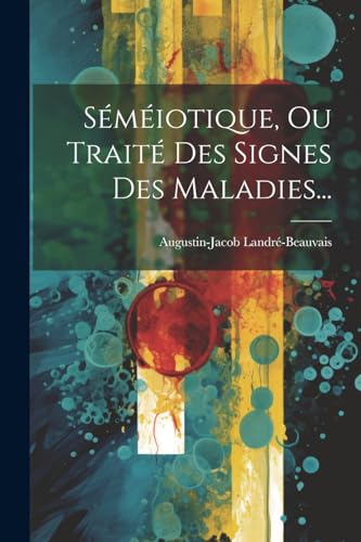 Imagen de archivo de S?m?iotique, Ou Trait? Des Signes Des Maladies. a la venta por PBShop.store US