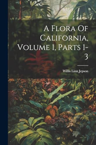 Imagen de archivo de A Flora Of California, Volume 1, Parts 1-3 a la venta por PBShop.store US