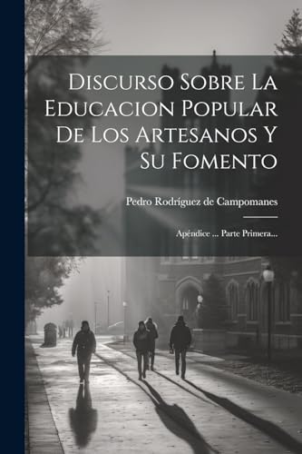 Stock image for Discurso Sobre La Educacion Popular De Los Artesanos Y Su Fomento: Ap ndice . Parte Primera. for sale by THE SAINT BOOKSTORE