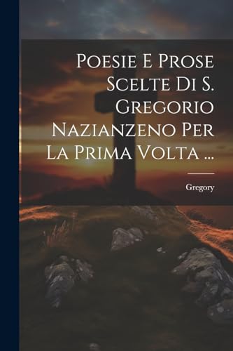 Beispielbild fr Poesie E Prose Scelte Di S. Gregorio Nazianzeno Per La Prima Volta . zum Verkauf von THE SAINT BOOKSTORE