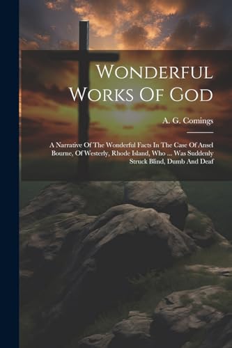 Stock image for Wonderful Works Of God: A Narrative Of The Wonderful Facts In The Case Of Ansel Bourne, Of Westerly, Rhode Island, Who . Was Suddenly Struck Blind, Dumb And Deaf for sale by THE SAINT BOOKSTORE