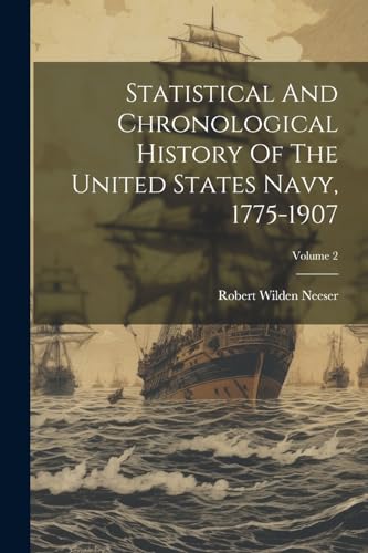 Stock image for Statistical And Chronological History Of The United States Navy, 1775-1907; Volume 2 for sale by PBShop.store US