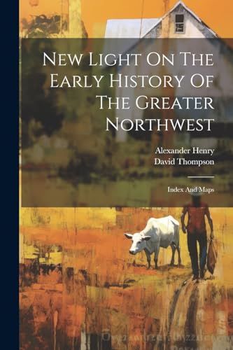 Stock image for New Light On The Early History Of The Greater Northwest: Index And Maps for sale by Ria Christie Collections
