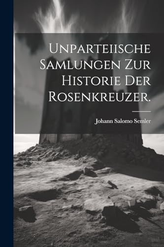 Stock image for Unparteiische Samlungen zur Historie der Rosenkreuzer. for sale by PBShop.store US