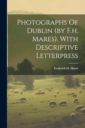 Stock image for Photographs Of Dublin (by F.h. Mares). With Descriptive Letterpress for sale by GreatBookPrices