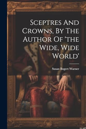 Stock image for Sceptres And Crowns, By The Author Of 'the Wide, Wide World' for sale by PBShop.store US