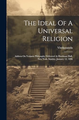 9781022409842: The Ideal Of A Universal Religion: Address On Vedanta Philosophy Delivered At Hardman Hall, New York, Sunday, January 12, 1896