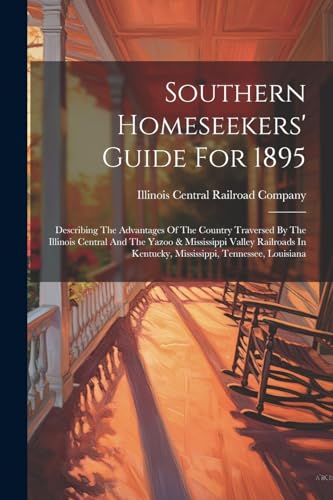 Stock image for Southern Homeseekers' Guide For 1895: Describing The Advantages Of The Country Traversed By The Illinois Central And The Yazoo & Mississippi Valley Ra for sale by GreatBookPrices