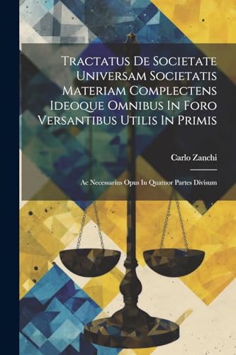 9781022410732: Tractatus De Societate Universam Societatis Materiam Complectens Ideoque Omnibus In Foro Versantibus Utilis In Primis: Ac Necessarius Opus In Quatuor Partes Divisum (Latin Edition)