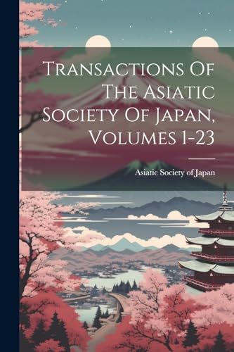 Stock image for Transactions Of The Asiatic Society Of Japan, Volumes 1-23 for sale by GreatBookPrices