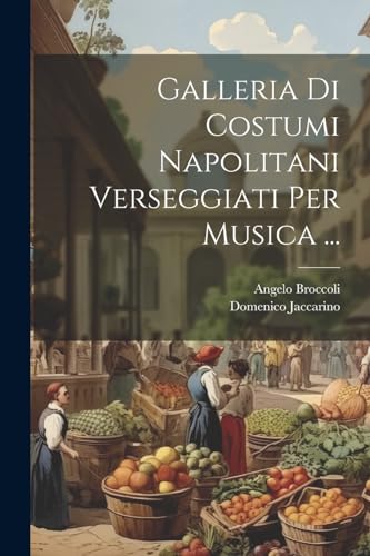 Beispielbild fr Galleria Di Costumi Napolitani Verseggiati Per Musica . zum Verkauf von PBShop.store US