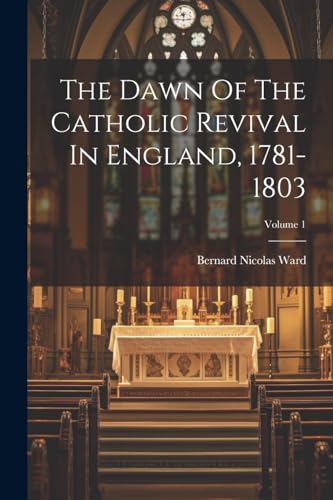 Stock image for The Dawn Of The Catholic Revival In England, 1781-1803; Volume 1 for sale by PBShop.store US