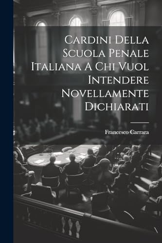 9781022416130: Cardini Della Scuola Penale Italiana A Chi Vuol Intendere Novellamente Dichiarati