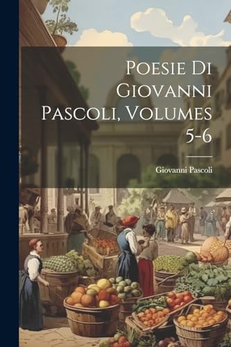 Imagen de archivo de Poesie Di Giovanni Pascoli, Volumes 5-6 a la venta por PBShop.store US