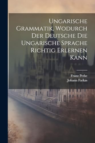 Imagen de archivo de Ungarische Grammatik, Wodurch Der Deutsche Die Ungarische Sprache Richtig Erlernen Kann a la venta por PBShop.store US