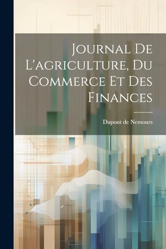 Imagen de archivo de Journal De L'agriculture, Du Commerce Et Des Finances a la venta por PBShop.store US